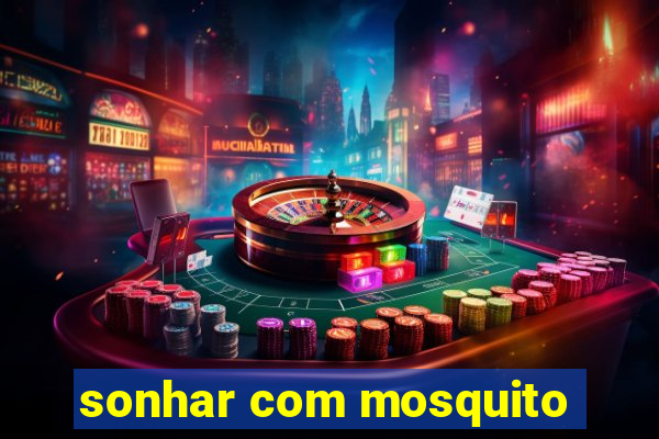 sonhar com mosquito